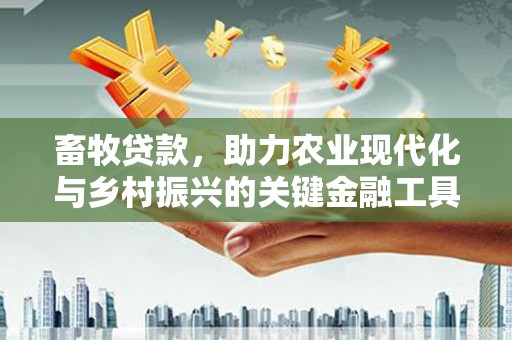 临潭畜牧贷款，助力农业现代化与乡村振兴的关键金融工具