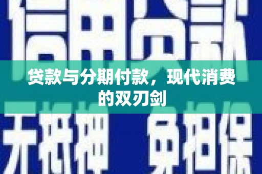 临潭贷款与分期付款，现代消费的双刃剑