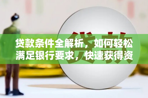 临潭贷款条件全解析，如何轻松满足银行要求，快速获得资金支持