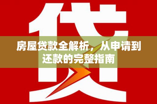 临潭房屋贷款全解析，从申请到还款的完整指南