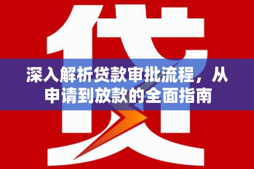 临潭深入解析贷款审批流程，从申请到放款的全面指南