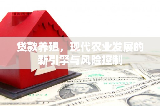 临潭贷款养殖，现代农业发展的新引擎与风险控制