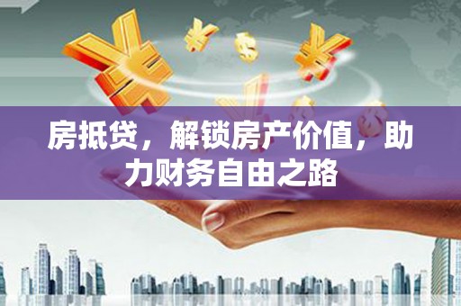 临潭房抵贷，解锁房产价值，助力财务自由之路