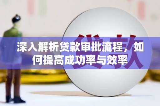 临潭深入解析贷款审批流程，如何提高成功率与效率
