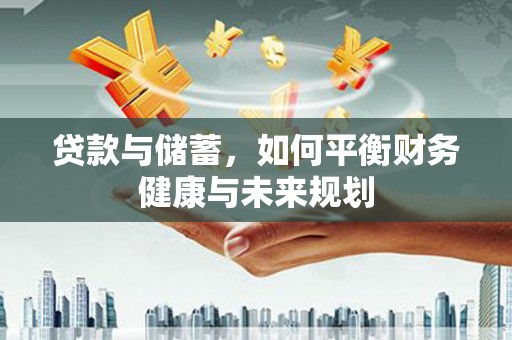 临潭贷款与储蓄，如何平衡财务健康与未来规划