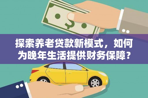临潭探索养老贷款新模式，如何为晚年生活提供财务保障？