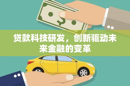 临潭贷款科技研发，创新驱动未来金融的变革