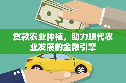 临潭贷款农业种植，助力现代农业发展的金融引擎