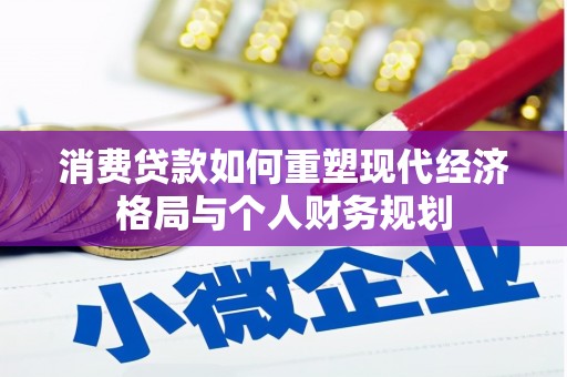 临潭消费贷款如何重塑现代经济格局与个人财务规划