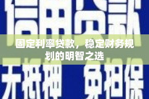 临潭固定利率贷款，稳定财务规划的明智之选