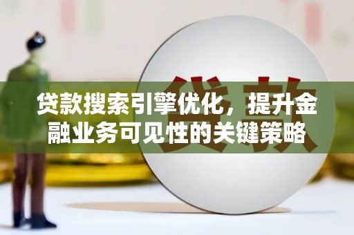 临潭贷款搜索引擎优化，提升金融业务可见性的关键策略