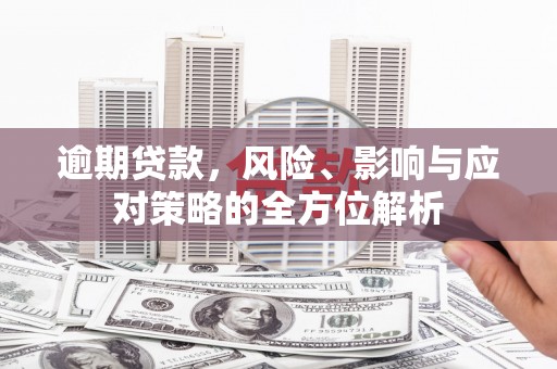 临潭逾期贷款，风险、影响与应对策略的全方位解析