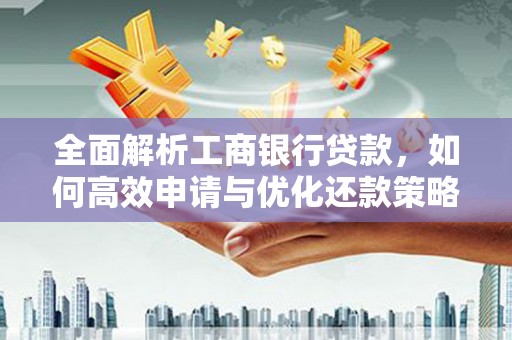 临潭全面解析工商银行贷款，如何高效申请与优化还款策略