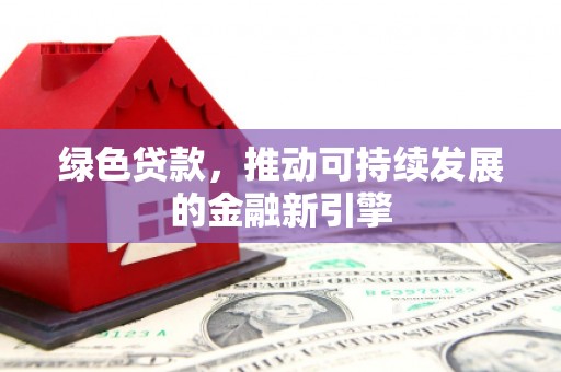 临潭绿色贷款，推动可持续发展的金融新引擎