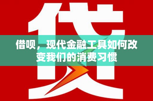 临潭借呗，现代金融工具如何改变我们的消费习惯