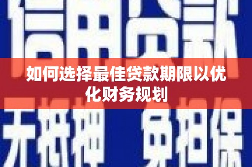 临潭如何选择最佳贷款期限以优化财务规划