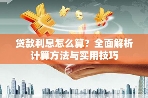 临潭贷款利息怎么算？全面解析计算方法与实用技巧