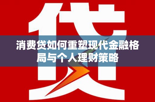 临潭消费贷如何重塑现代金融格局与个人理财策略