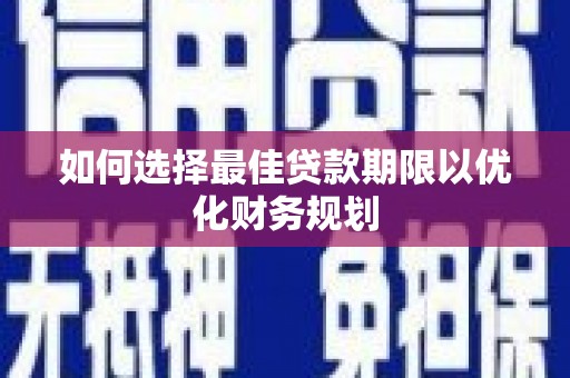 临潭如何选择最佳贷款期限以优化财务规划