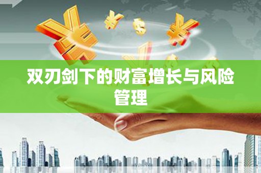临潭双刃剑下的财富增长与风险管理
